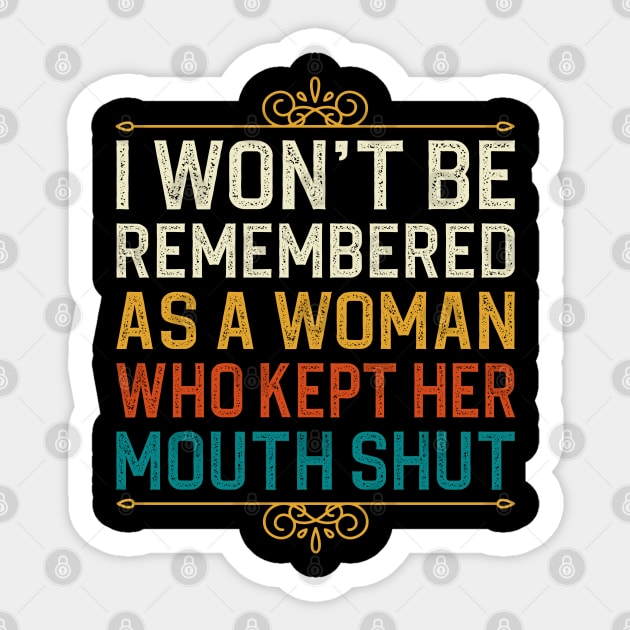 i won't be remembered as a woman who kept her mouth shut Sticker by DragonTees